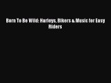 PDF Born To Be Wild: Harleys Bikers & Music for Easy Riders Free Online