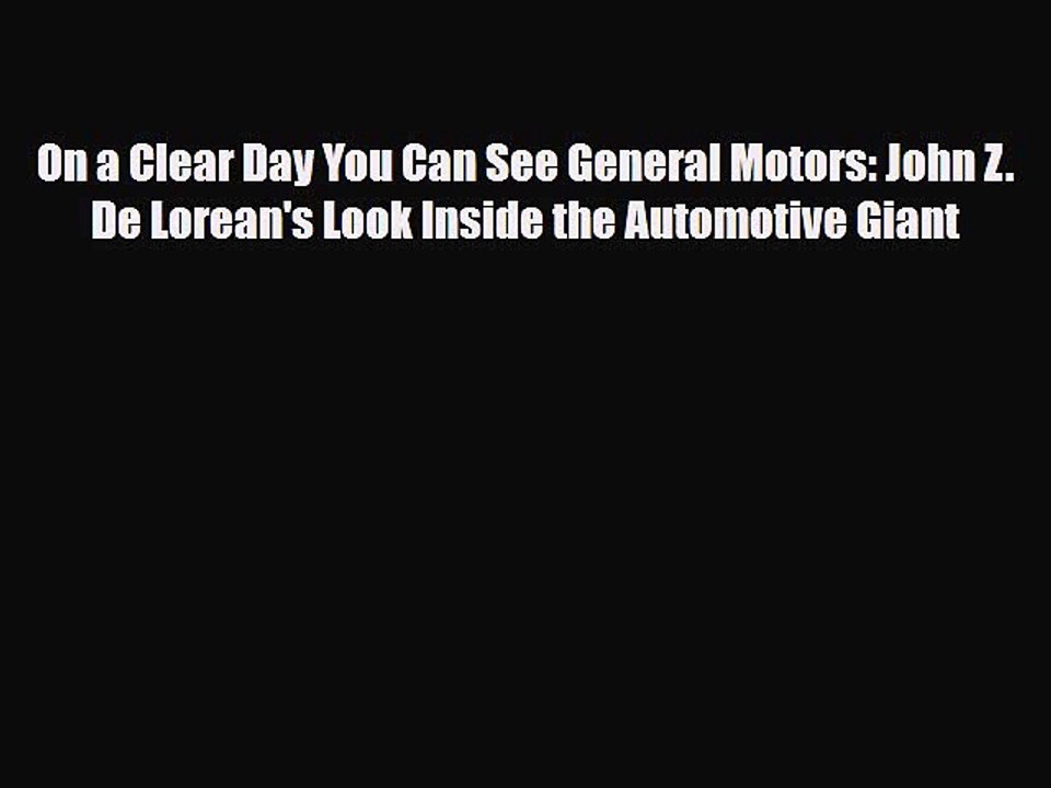 [PDF] On a Clear Day You Can See General Motors: John Z. De Lorean's Look Inside the Automotive