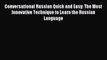 Download Conversational Russian Quick and Easy: The Most Innovative Technique to Learn the