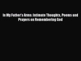 PDF In My Father's Arms: Intimate Thoughts Poems and Prayers on Remembering God Free Books