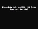 PDF Triumph Motor Cycles from 1950 to 1988 (British Motor cycles since 1950) Read Full Ebook