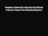 [PDF Download] Pumpkin: Cinderella's Dancing Pup (Disney Princess: Palace Pets) (Disney Chapters)