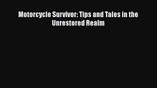 Download Motorcycle Survivor: Tips and Tales in the Unrestored Realm Read Online