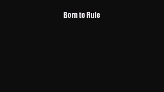 Read Born to Rule Ebook Free