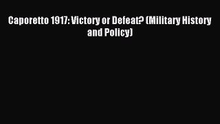 Read Caporetto 1917: Victory or Defeat? (Military History and Policy) Ebook Free