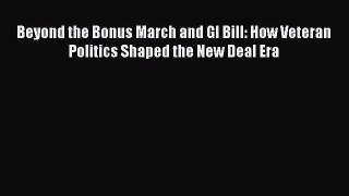 Read Beyond the Bonus March and GI Bill: How Veteran Politics Shaped the New Deal Era PDF Free