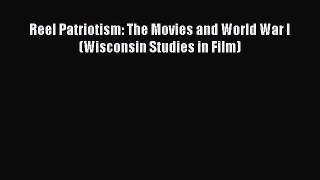 Read Reel Patriotism: The Movies and World War I (Wisconsin Studies in Film) Ebook Free