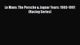Ebook Le Mans: The Porsche & Jaguar Years: 1983-1991 (Racing Series) Read Full Ebook