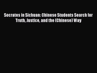 [PDF] Socrates in Sichuan: Chinese Students Search for Truth Justice and the (Chinese) Way