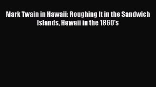 Read Mark Twain in Hawaii: Roughing It in the Sandwich Islands Hawaii in the 1860's Ebook Free