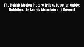 Read The Hobbit Motion Picture Trilogy Location Guide: Hobbiton the Lonely Mountain and Beyond
