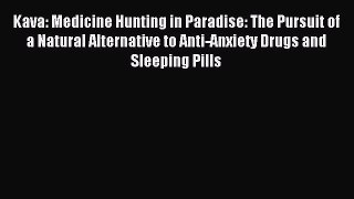 Download Kava: Medicine Hunting in Paradise: The Pursuit of a Natural Alternative to Anti-Anxiety