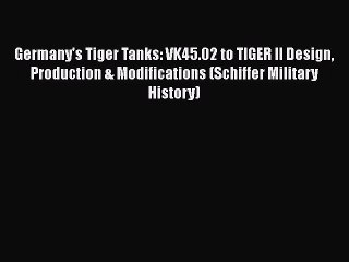 Book Germany's Tiger Tanks: VK45.02 to TIGER II Design Production & Modifications (Schiffer