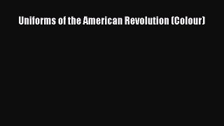 Book Uniforms of the American Revolution (Colour) Download Full Ebook