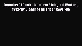 Ebook Factories Of Death:  Japanese Biological Warfare 1932-1945 and the American Cover-Up