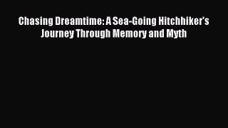 Read Chasing Dreamtime: A Sea-Going Hitchhiker's Journey Through Memory and Myth Ebook Free