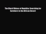 [Download] The Black Rhinos of Namibia: Searching for Survivors in the African Desert [Read]
