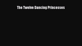 [PDF Download] The Twelve Dancing Princesses