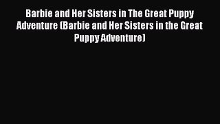 [PDF Download] Barbie and Her Sisters in The Great Puppy Adventure (Barbie and Her Sisters
