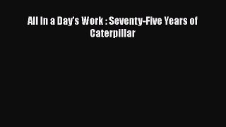 Book All In a Day's Work : Seventy-Five Years of Caterpillar Read Online