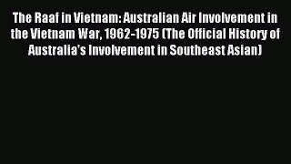 Read The Raaf in Vietnam: Australian Air Involvement in the Vietnam War 1962-1975 (The Official