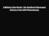 PDF A Million Little Bricks: The Unofficial Illustrated History of the LEGO Phenomenon Free