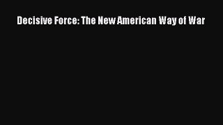 Read Decisive Force: The New American Way of War Ebook Free