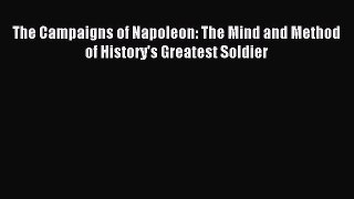 Read The Campaigns of Napoleon: The Mind and Method of History's Greatest Soldier PDF Free