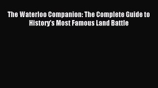 Read The Waterloo Companion: The Complete Guide to History's Most Famous Land Battle PDF Free