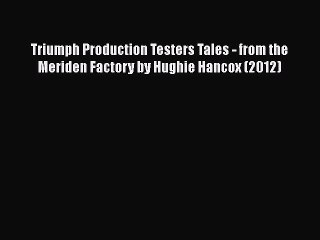 PDF Triumph Production Testers Tales - from the Meriden Factory by Hughie Hancox (2012) Free