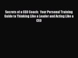 [PDF] Secrets of a CEO Coach:  Your Personal Training Guide to Thinking Like a Leader and Acting