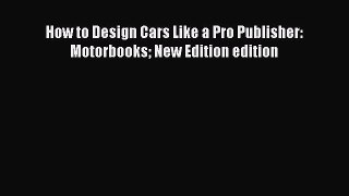 Ebook How to Design Cars Like a Pro Publisher: Motorbooks New Edition edition Read Online