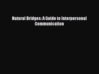 Read Natural Bridges: A Guide to Interpersonal Communication PDF Free