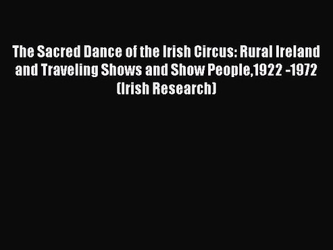 Download The Sacred Dance of the Irish Circus: Rural Ireland and Traveling Shows and Show People1922