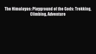 PDF The Himalayas: Playground of the Gods: Trekking Climbing Adventure Free Books