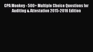 Read CPA Monkey - 500+ Multiple Choice Questions for Auditing & Attestation 2015-2016 Edition