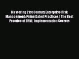 Read Mastering 21st Century Enterprise Risk Management: Firing Dated Practices | The Best Practice