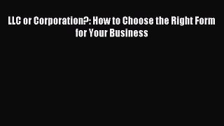 Read LLC or Corporation?: How to Choose the Right Form for Your Business Ebook Free