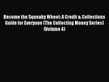 Read Become the Squeaky Wheel: A Credit & Collections Guide for Everyone (The Collecting Money