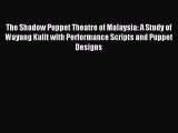 Read The Shadow Puppet Theatre of Malaysia: A Study of Wayang Kulit with Performance Scripts
