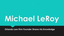 Michael LeRoy - Orlando Law Firm Founder Shares his Knowledge