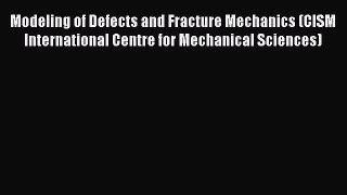Ebook Modeling of Defects and Fracture Mechanics (CISM International Centre for Mechanical