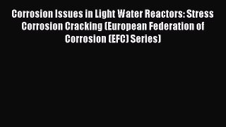Book Corrosion Issues in Light Water Reactors: Stress Corrosion Cracking (European Federation