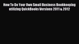 Read How To Do Your Own Small Business Bookkeeping utilizing QuickBooks Versions 2011 & 2012