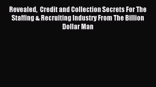 Read Revealed  Credit and Collection Secrets For The Staffing & Recruiting Industry From The