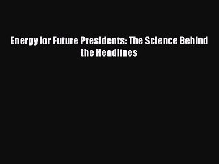 Read Energy for Future Presidents: The Science Behind the Headlines Ebook Free