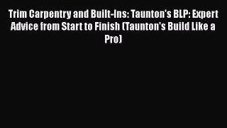 Read Trim Carpentry and Built-Ins: Taunton's BLP: Expert Advice from Start to Finish (Taunton's