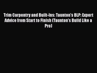 Read Trim Carpentry and Built-Ins: Taunton's BLP: Expert Advice from Start to Finish (Taunton's