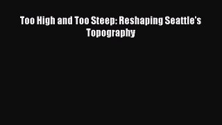 Download Too High and Too Steep: Reshaping Seattle's Topography PDF Free