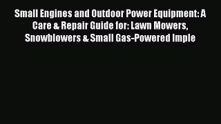 Read Small Engines and Outdoor Power Equipment: A Care & Repair Guide for: Lawn Mowers Snowblowers